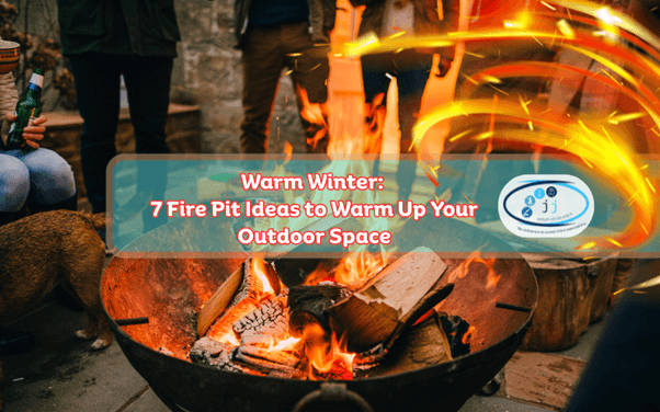 Warm Winter: 7 Fire Pit Ideas to Warm Up Your Outdoor Space